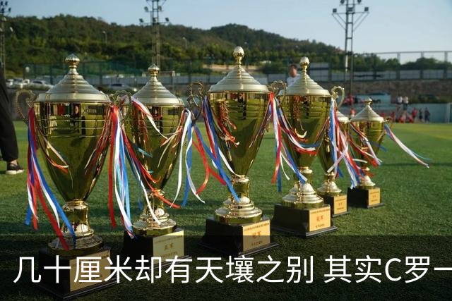 几十厘米却有天壤之别 其实C罗一直在做自己