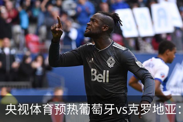 央视体育预热葡萄牙vs克罗地亚：用纪录击碎质疑 41岁C罗还是C位