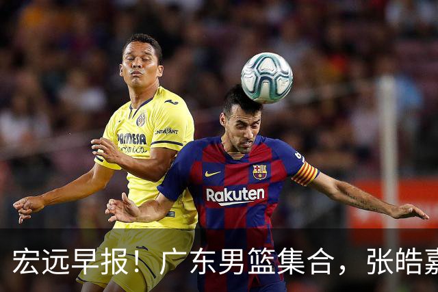 宏远早报！广东男篮集合，张皓嘉归队，徐杰美国特训，胡明轩杜润旺养伤，主教练未见身影！