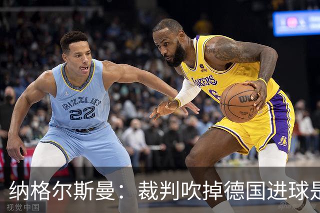 纳格尔斯曼：裁判吹掉德国进球是丑闻 我绝不会辞职的